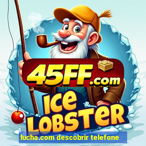 lucha.com descobrir telefone